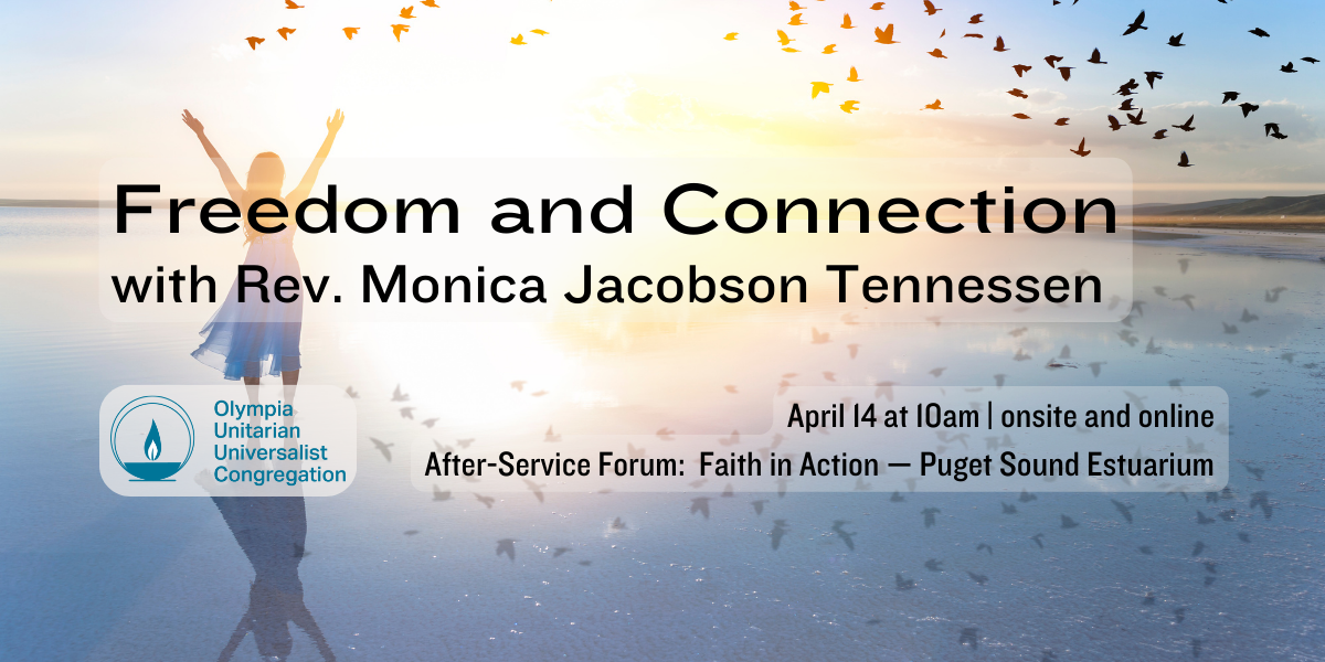 "Freedom and Connection" with Rev. Monica Jacobson Tennessen. April 14 at 10am | onsite and online. After-Service Forum: Faith in Action — Puget Sound Estuarium. Olympia Unitarian Universalist Congregation.
