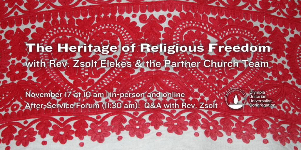 "The Heritage of Religious Freedom" with Rev. Zsolt Elekes & the Partner Church Team. November 17 at 10 am | in-person and online. After-Service Forum (11:30 am): Q&A with Rev. Zsolt. Olympia Unitarian Universalist Congregation.